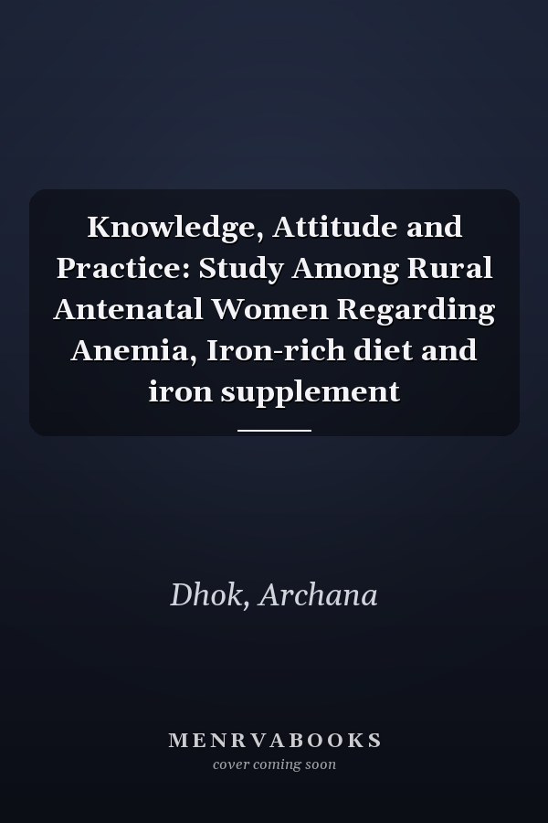 Knowledge, Attitude and Practice: Study Among Rural Antenatal Women Regarding Anemia, Iron-rich diet and iron supplement