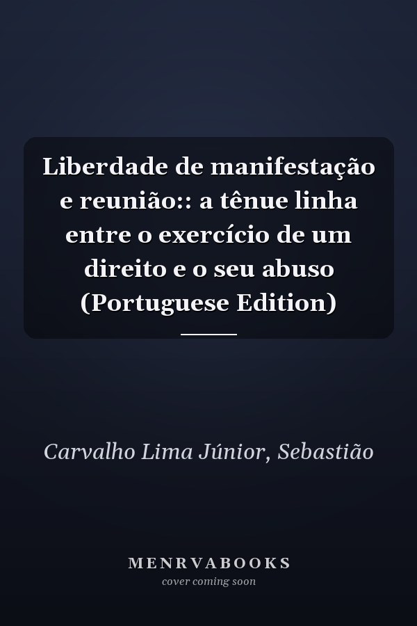 Liberdade de manifestação e reunião:: a tênue linha entre o exercício de um direito e o seu abuso (Portuguese Edition)