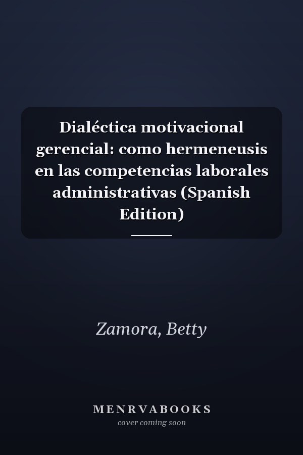 Dialéctica motivacional gerencial: como hermeneusis en las competencias laborales administrativas (Spanish Edition)