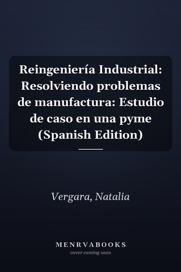 Reingeniería Industrial: Resolviendo problemas de manufactura: Estudio de caso en una pyme (Spanish Edition)