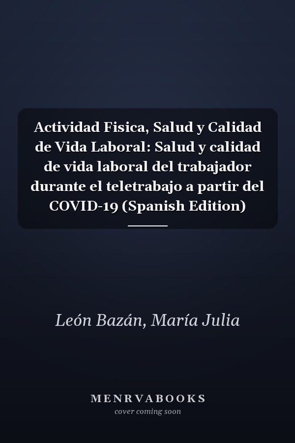 Actividad Fisica, Salud y Calidad de Vida Laboral: Salud y calidad de vida laboral del trabajador durante el teletrabajo a partir del COVID-19 (Spanish Edition)
