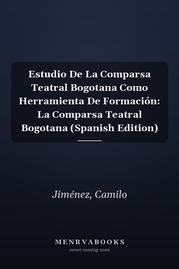 Estudio De La Comparsa Teatral Bogotana Como Herramienta De Formación: La Comparsa Teatral Bogotana (Spanish Edition)