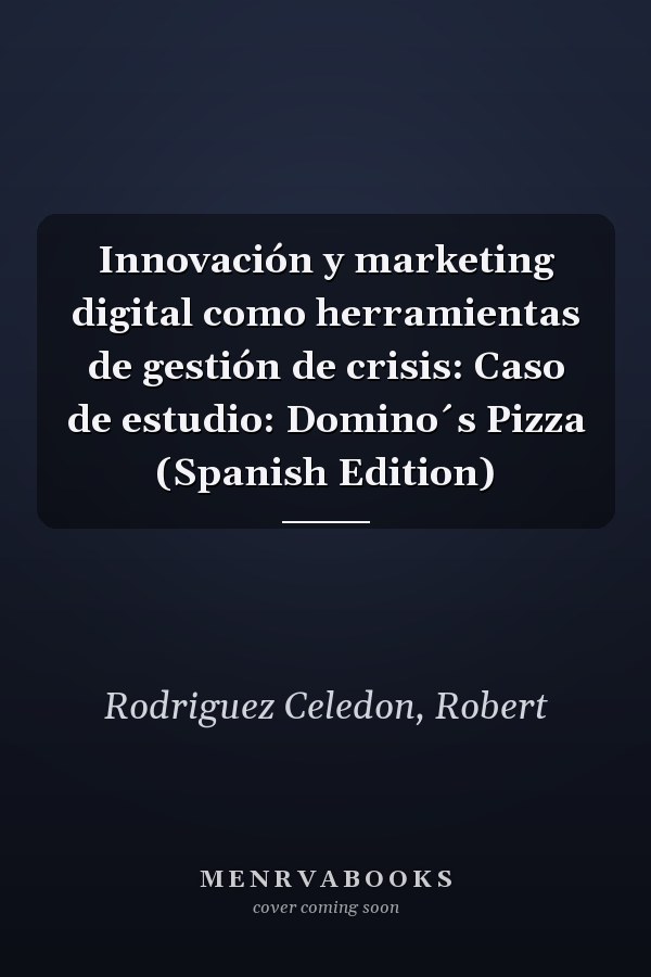 Innovación y marketing digital como herramientas de gestión de crisis: Caso de estudio: Domino´s Pizza (Spanish Edition)