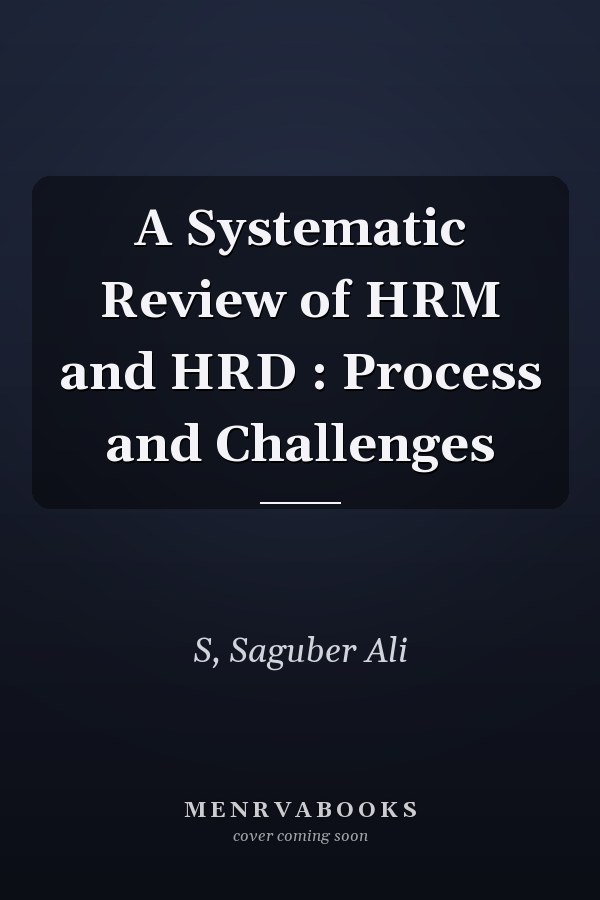 A Systematic Review of HRM and HRD : Process and Challenges