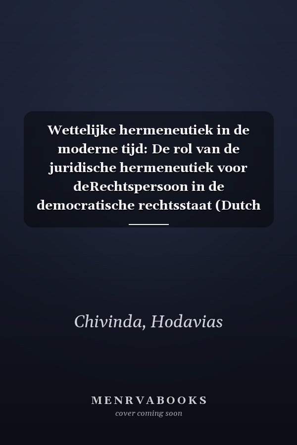 Wettelijke hermeneutiek in de moderne tijd: De rol van de juridische hermeneutiek voor deRechtspersoon in de democratische rechtsstaat (Dutch Edition)