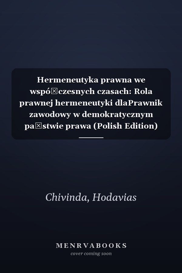 Hermeneutyka prawna we współczesnych czasach: Rola prawnej hermeneutyki dlaPrawnik zawodowy w demokratycznym państwie prawa (Polish Edition)