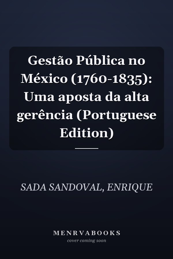 Gestão Pública no México (1760-1835): Uma aposta da alta gerência (Portuguese Edition)