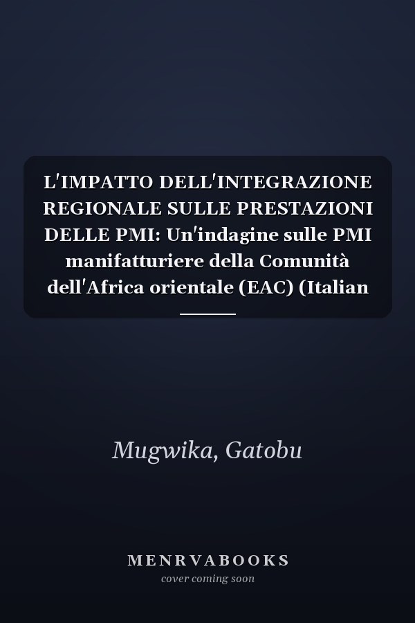 L'IMPATTO DELL'INTEGRAZIONE REGIONALE SULLE PRESTAZIONI DELLE PMI: Un'indagine sulle PMI manifatturiere della Comunità dell'Africa orientale (EAC) (Italian Edition)