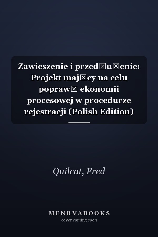 Zawieszenie i przedłużenie: Projekt mający na celu poprawę ekonomii procesowej w procedurze rejestracji (Polish Edition)