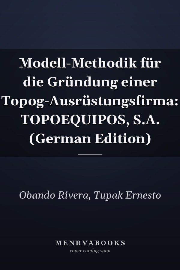 Modell-Methodik für die Gründung einer Topog-Ausrüstungsfirma: TOPOEQUIPOS, S.A. (German Edition)