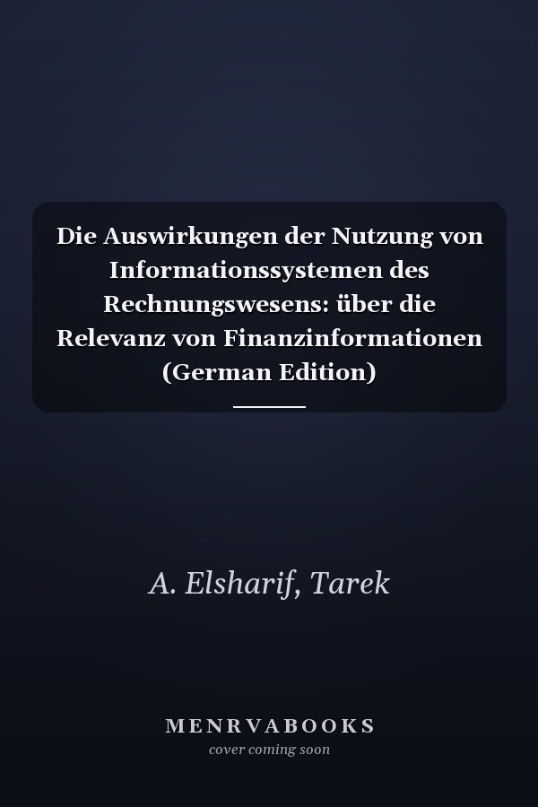 Die Auswirkungen der Nutzung von Informationssystemen des Rechnungswesens: über die Relevanz von Finanzinformationen (German Edition)