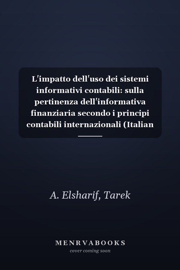 L'impatto dell'uso dei sistemi informativi contabili: sulla pertinenza dell'informativa finanziaria secondo i principi contabili internazionali (Italian Edition)