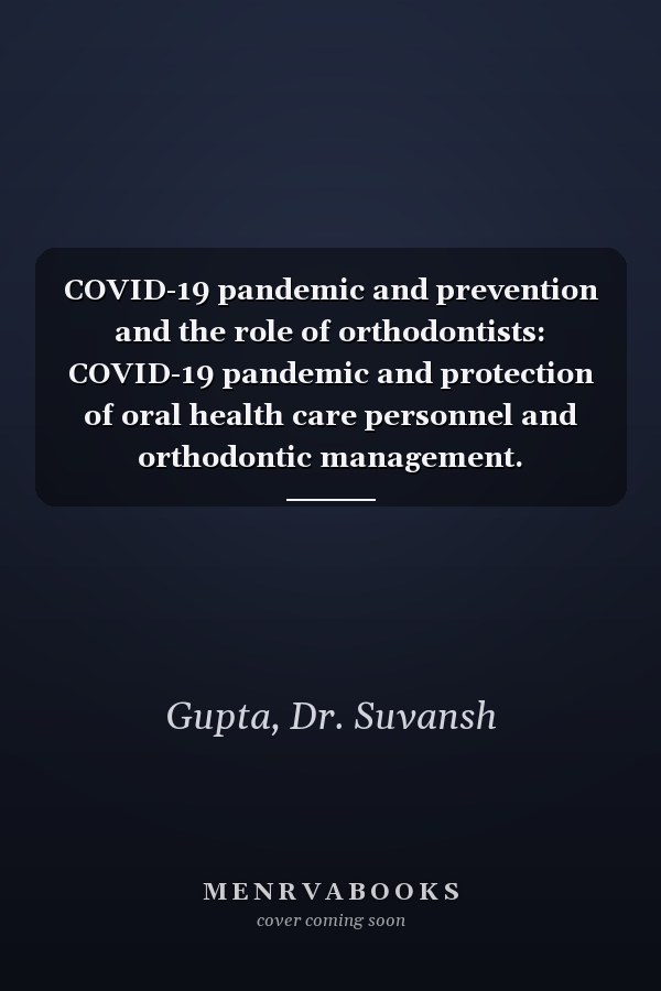COVID-19 pandemic and prevention and the role of orthodontists: COVID-19 pandemic and protection of oral health care personnel and orthodontic management.