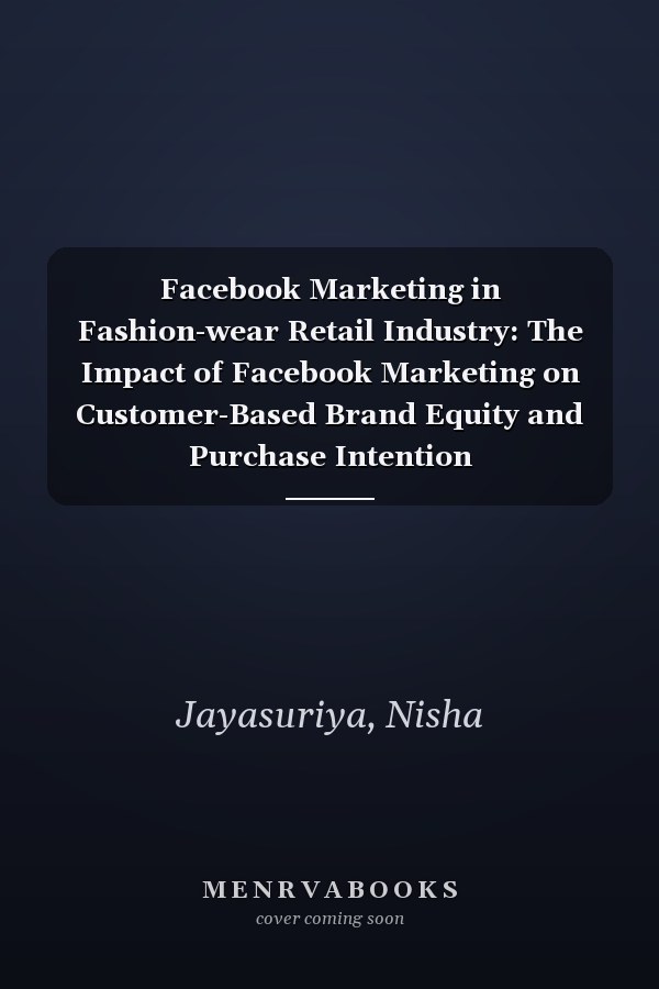 Facebook Marketing in Fashion-wear Retail Industry: The Impact of Facebook Marketing on Customer-Based Brand Equity and Purchase Intention