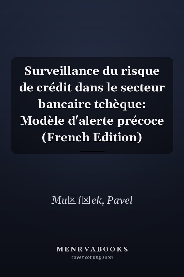 Surveillance du risque de crédit dans le secteur bancaire tchèque: Modèle d'alerte précoce (French Edition)