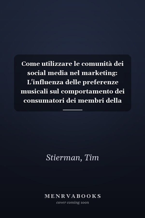 Come utilizzare le comunità dei social media nel marketing: L'influenza delle preferenze musicali sul comportamento dei consumatori dei membri della comunità (Italian Edition)