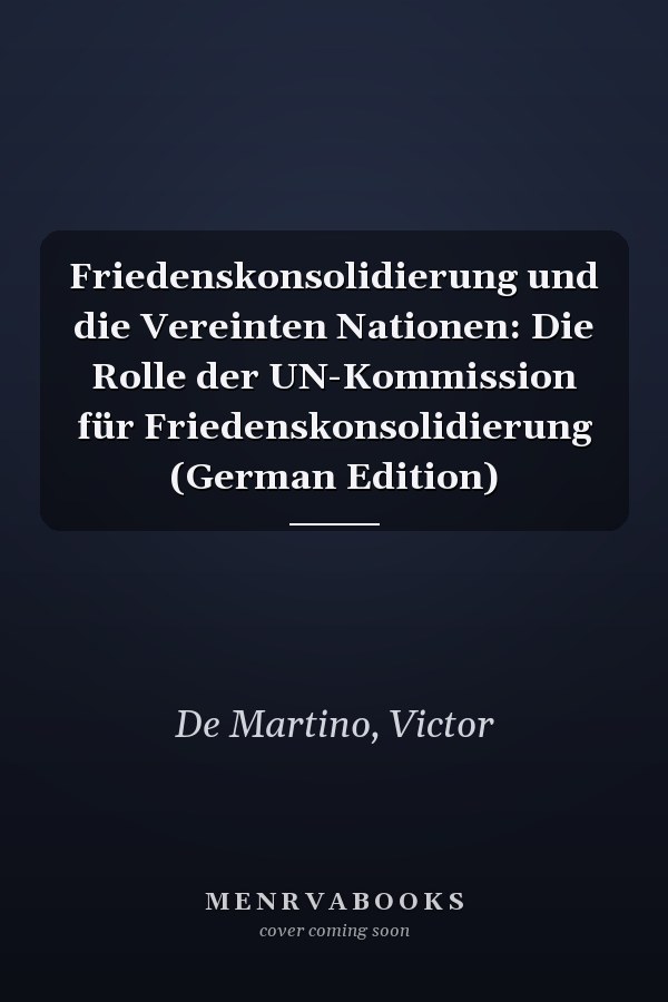 Friedenskonsolidierung und die Vereinten Nationen: Die Rolle der UN-Kommission für Friedenskonsolidierung (German Edition)