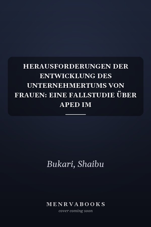 HERAUSFORDERUNGEN DER ENTWICKLUNG DES UNTERNEHMERTUMS VON FRAUEN: EINE FALLSTUDIE ÜBER APED IM ZWEIHEMANG-NIEDRIGEREN DENKYIRA-DISTRIKT IN DER ZENTRALREGION VON GHANA (German Edition)