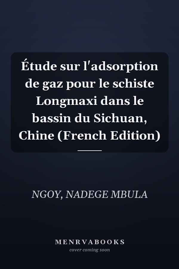 Étude sur l'adsorption de gaz pour le schiste Longmaxi dans le bassin du Sichuan, Chine (French Edition)