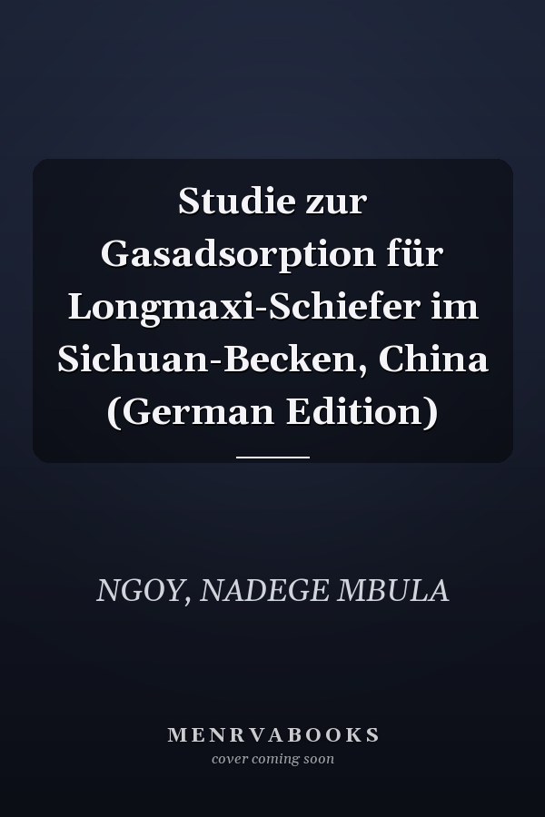 Studie zur Gasadsorption für Longmaxi-Schiefer im Sichuan-Becken, China (German Edition)