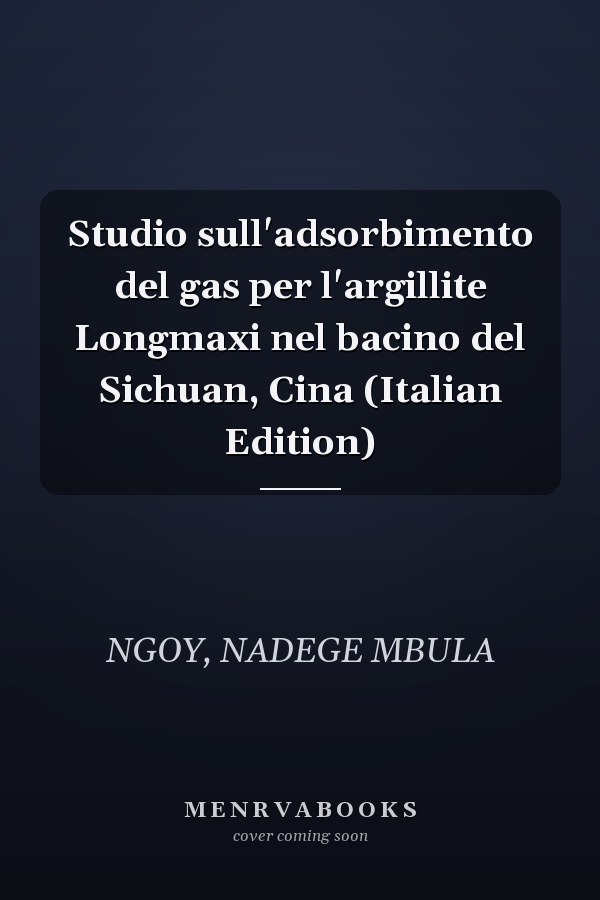 Studio sull'adsorbimento del gas per l'argillite Longmaxi nel bacino del Sichuan, Cina (Italian Edition)