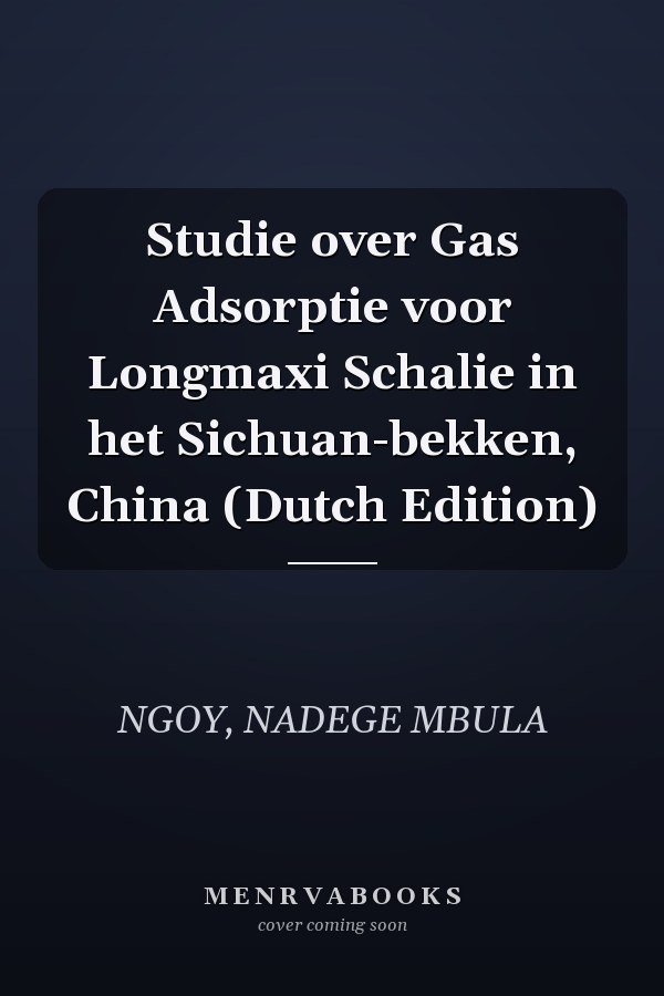 Studie over Gas Adsorptie voor Longmaxi Schalie in het Sichuan-bekken, China (Dutch Edition)
