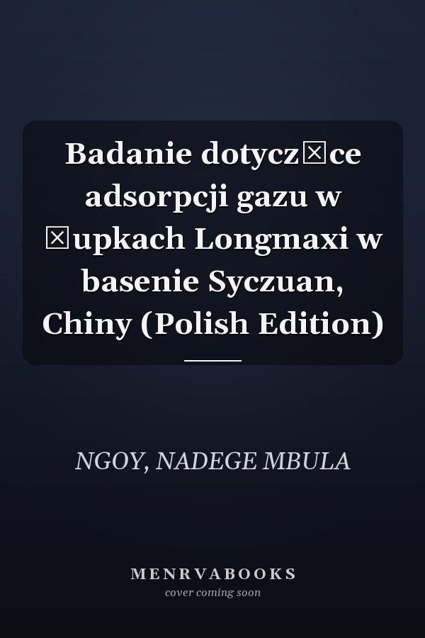Badanie dotyczące adsorpcji gazu w łupkach Longmaxi w basenie Syczuan, Chiny (Polish Edition)