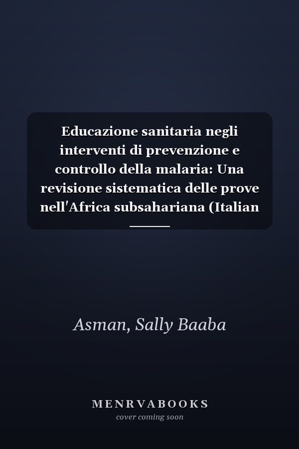 Educazione sanitaria negli interventi di prevenzione e controllo della malaria: Una revisione sistematica delle prove nell'Africa subsahariana (Italian Edition)