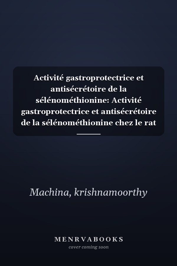 Activité gastroprotectrice et antisécrétoire de la sélénométhionine: Activité gastroprotectrice et antisécrétoire de la sélénométhionine chez le rat albinos (French Edition)