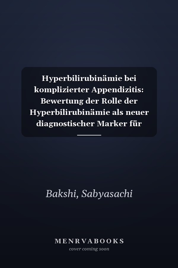 Hyperbilirubinämie bei komplizierter Appendizitis: Bewertung der Rolle der Hyperbilirubinämie als neuer diagnostischer Marker für komplizierte Appendizitis (German Edition)