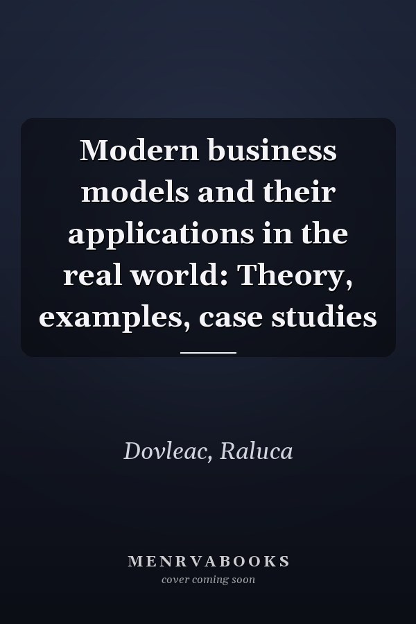 Modern business models and their applications in the real world: Theory, examples, case studies