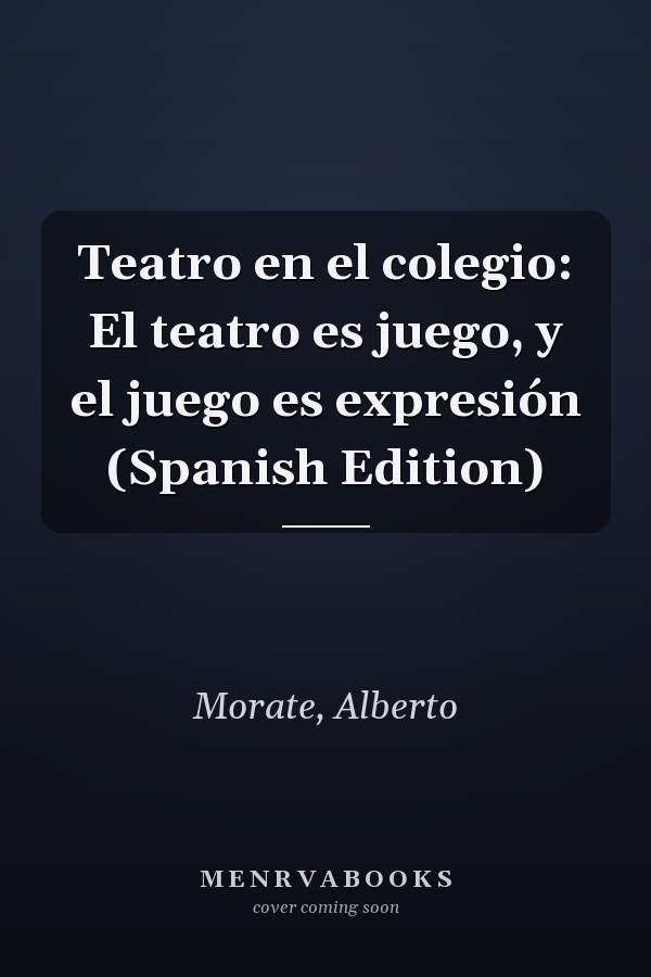 Teatro en el colegio: El teatro es juego, y el juego es expresión (Spanish Edition)