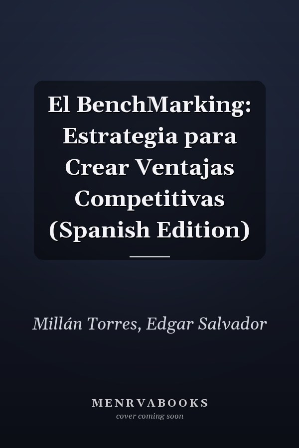 El BenchMarking: Estrategia para Crear Ventajas Competitivas (Spanish Edition)