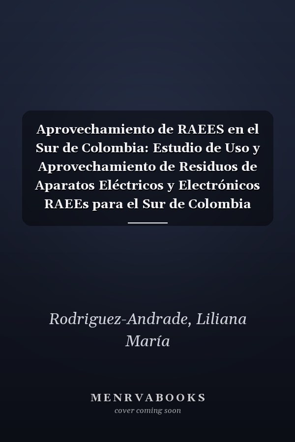 Aprovechamiento de RAEES en el Sur de Colombia: Estudio de Uso y Aprovechamiento de Residuos de Aparatos Eléctricos y Electrónicos RAEEs para el Sur de Colombia (Spanish Edition)