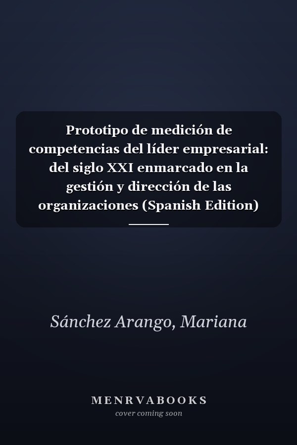 Prototipo de medición de competencias del líder empresarial: del siglo XXI enmarcado en la gestión y dirección de las organizaciones (Spanish Edition)