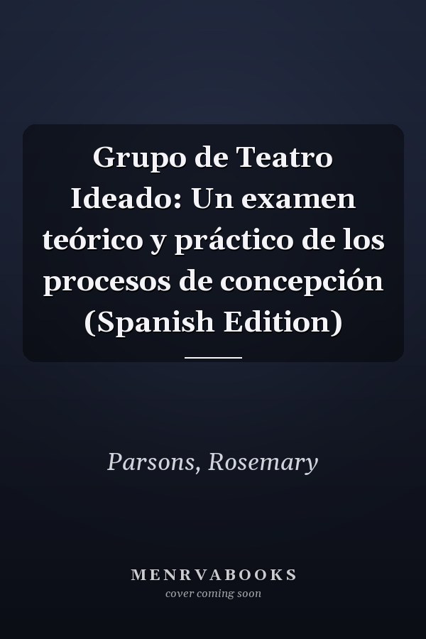 Grupo de Teatro Ideado: Un examen teórico y práctico de los procesos de concepción (Spanish Edition)