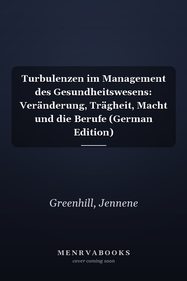 Turbulenzen im Management des Gesundheitswesens: Veränderung, Trägheit, Macht und die Berufe (German Edition)