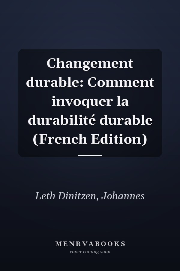 Changement durable: Comment invoquer la durabilité durable (French Edition)