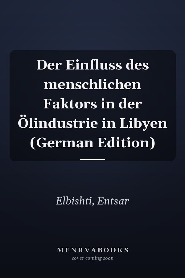 Der Einfluss des menschlichen Faktors in der Ölindustrie in Libyen (German Edition)