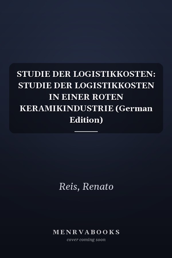 STUDIE DER LOGISTIKKOSTEN: STUDIE DER LOGISTIKKOSTEN IN EINER ROTEN KERAMIKINDUSTRIE (German Edition)