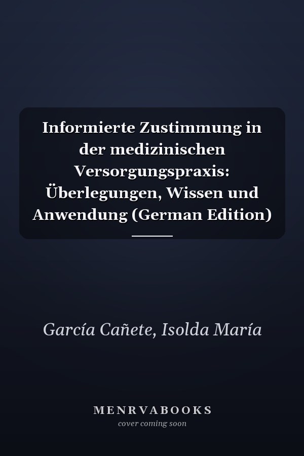 Informierte Zustimmung in der medizinischen Versorgungspraxis: Überlegungen, Wissen und Anwendung (German Edition)