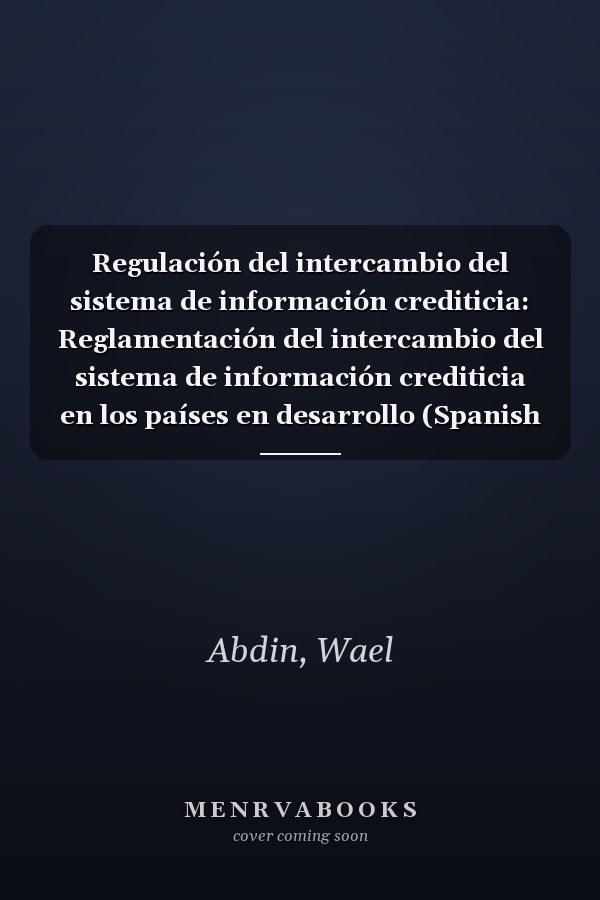 Regulación del intercambio del sistema de información crediticia: Reglamentación del intercambio del sistema de información crediticia en los países en desarrollo (Spanish Edition)