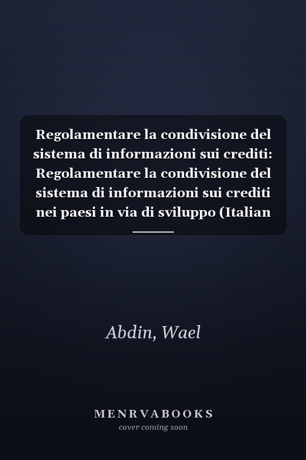 Regolamentare la condivisione del sistema di informazioni sui crediti: Regolamentare la condivisione del sistema di informazioni sui crediti nei paesi in via di sviluppo (Italian Edition)