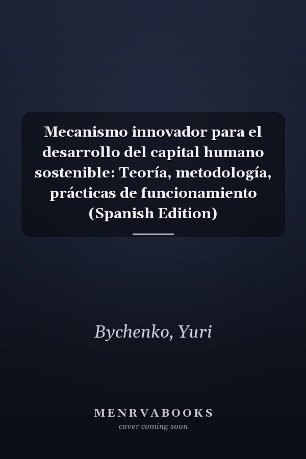 Mecanismo innovador para el desarrollo del capital humano sostenible: Teoría, metodología, prácticas de funcionamiento (Spanish Edition)