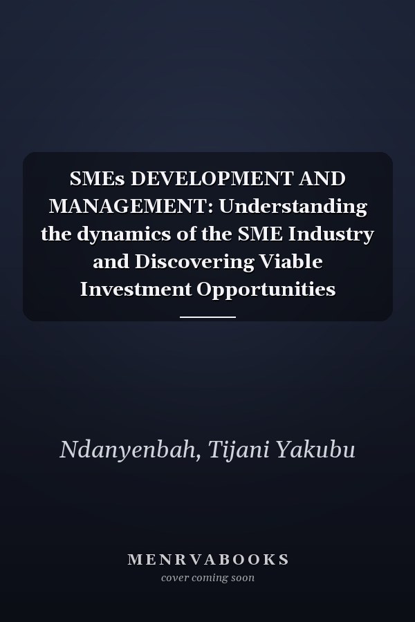 SMEs DEVELOPMENT AND MANAGEMENT: Understanding the dynamics of the SME Industry and Discovering Viable Investment Opportunities