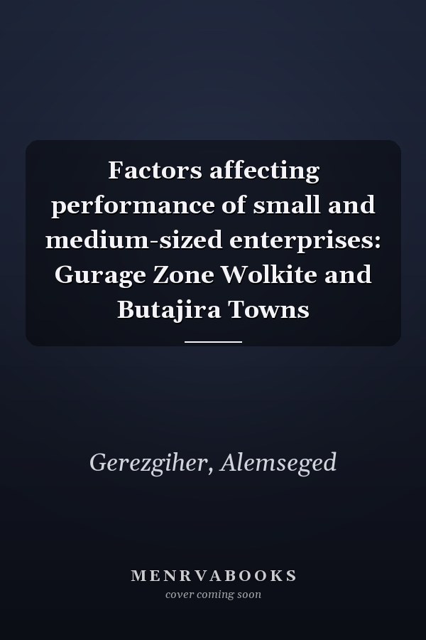 Factors affecting performance of small and medium-sized enterprises: Gurage Zone Wolkite and Butajira Towns