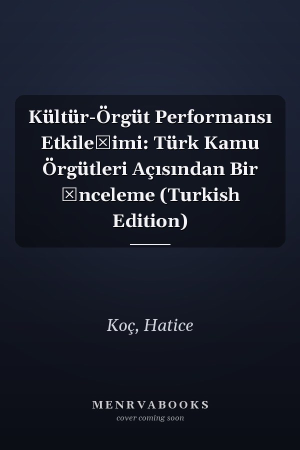 Kültür-Örgüt Performansı Etkileşimi: Türk Kamu Örgütleri Açısından Bir İnceleme (Turkish Edition)