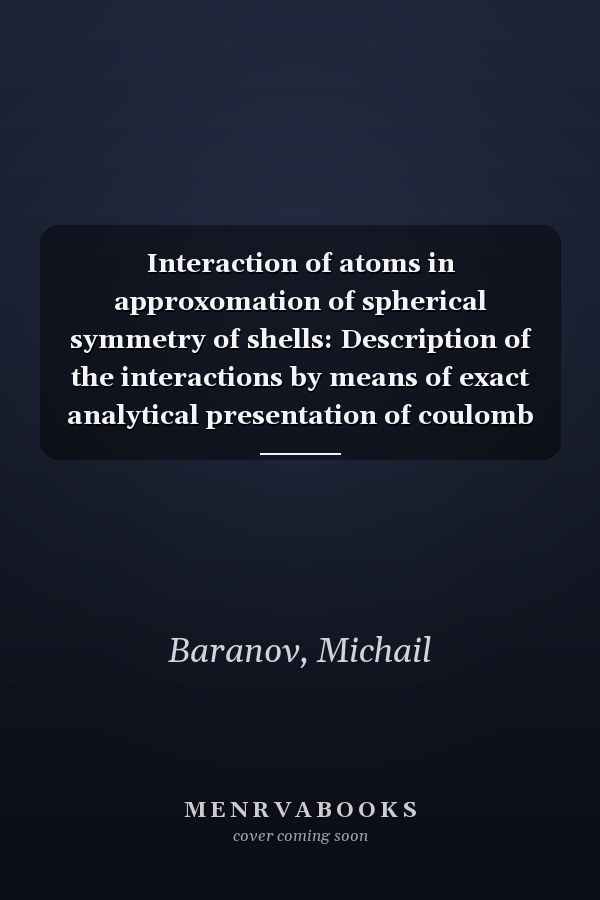Interaction of atoms in approxomation of spherical symmetry of shells: Description of the interactions by means of exact analytical presentation of coulomb overlap integrals.