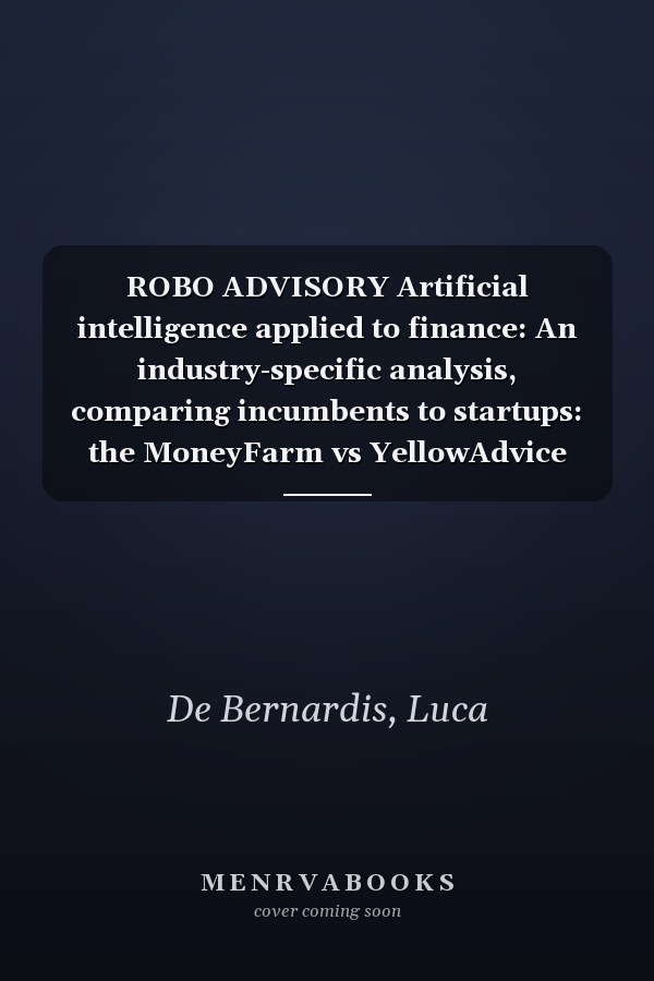 ROBO ADVISORY Artificial intelligence applied to finance: An industry-specific analysis, comparing incumbents to startups: the MoneyFarm vs YellowAdvice case