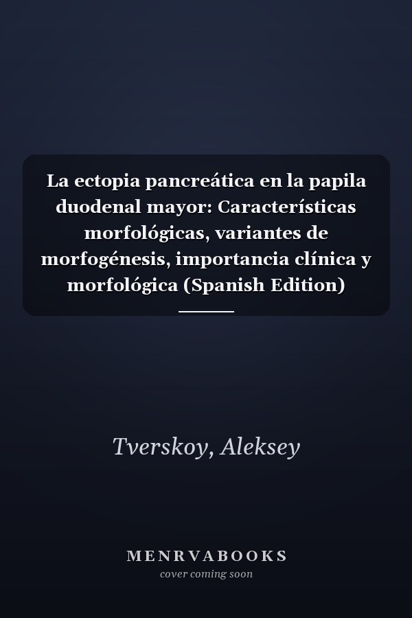 La ectopia pancreática en la papila duodenal mayor: Características morfológicas, variantes de morfogénesis, importancia clínica y morfológica (Spanish Edition)